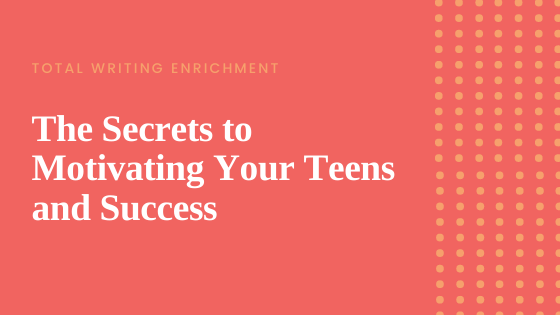 The Secrets to Motivating Your Teens and Success