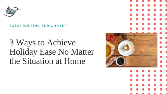 3 Ways to Achieve Holiday Ease No Matter the Situation at Home